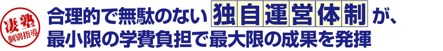 合理的で無駄のない独自運営体制が、最小限の学費負担で最大限の成果を発揮