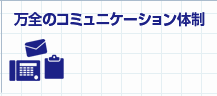 万全のコミュニケーション体制